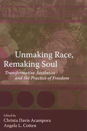 Unmaking Race, Remaking Soul: Transformative Aesthetics and the Practice of Freedom von State University of New York Press